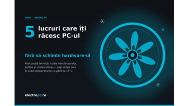 5 lucruri care îți răcesc PC-ul fără să schimbi hardware-ul - electropc.ro